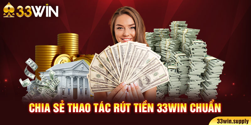 Rút Tiền 33Win39 An Toàn, Nhanh Chóng Trong Vài Thao Tác